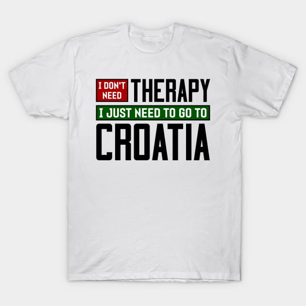 I don't need therapy, I just need to go to Croatia T-Shirt by colorsplash